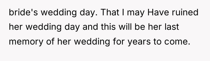 bride's wedding day. That I may Have ruined her wedding...