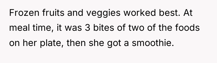 Frozen fruits and veggies worked best. At meal time, it...