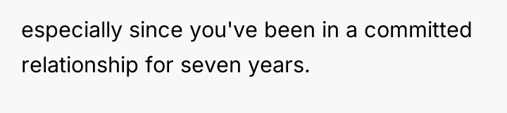 especially since you've been in a committed relationship for seven...