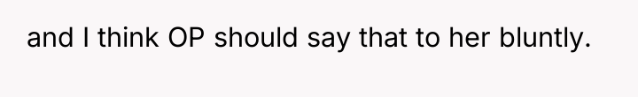 and I think OP should say that to her bluntly.