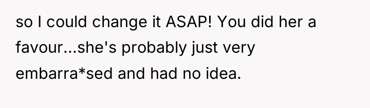 so I could change it ASAP! You did her a...