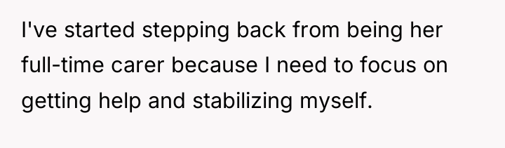 I've started stepping back from being her full-time carer because...