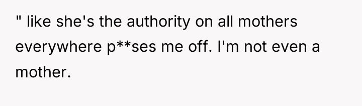 " like she's the authority on all mothers everywhere p**ses...
