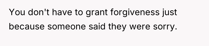 You don't have to grant forgiveness just because someone said...