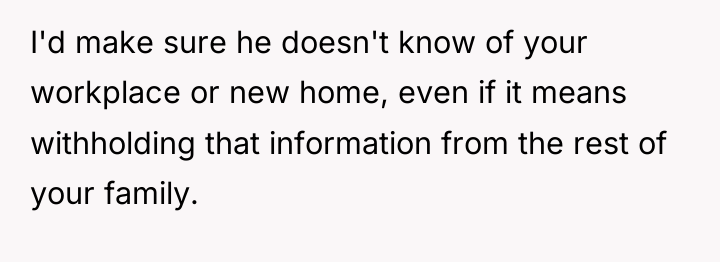 I'd make sure he doesn't know of your workplace or...