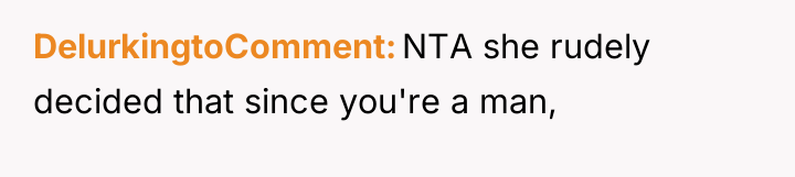 DelurkingtoComment NTA she rudely decided that since you're a man,