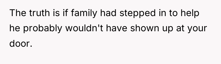 The truth is if family had stepped in to help...