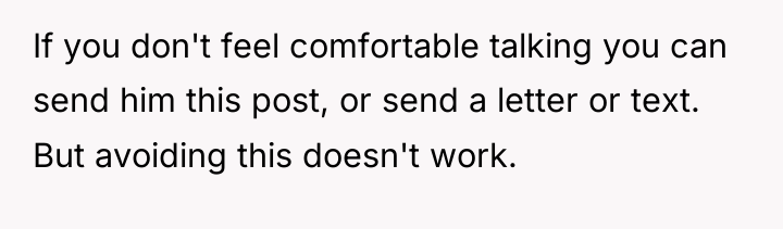 If you don't feel comfortable talking you can send him...