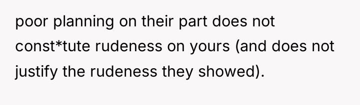 poor planning on their part does not const*tute rudeness on...