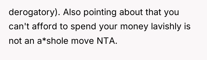 derogatory). Also pointing about that you can't afford to spend...