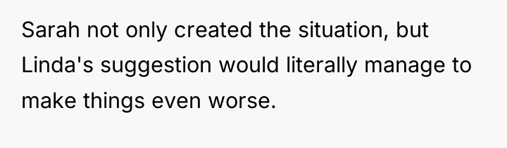 Sarah not only created the situation, but Linda's suggestion would...
