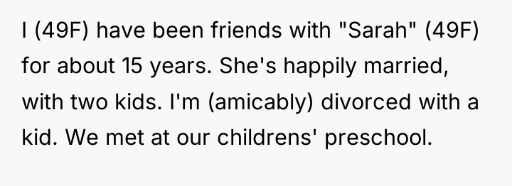 I (49F) have been friends with "Sarah" (49F) for about...