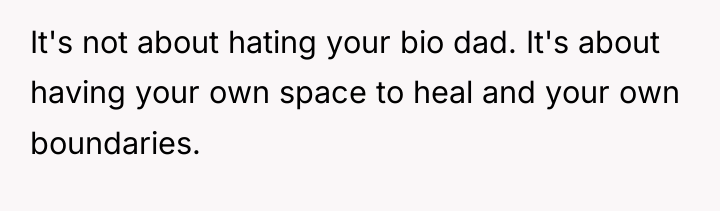 It's not about hating your bio dad. It's about having...