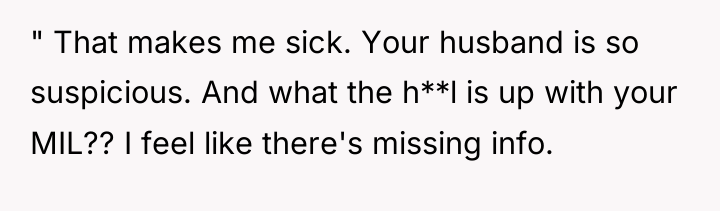" That makes me sick. Your husband is so suspicious....