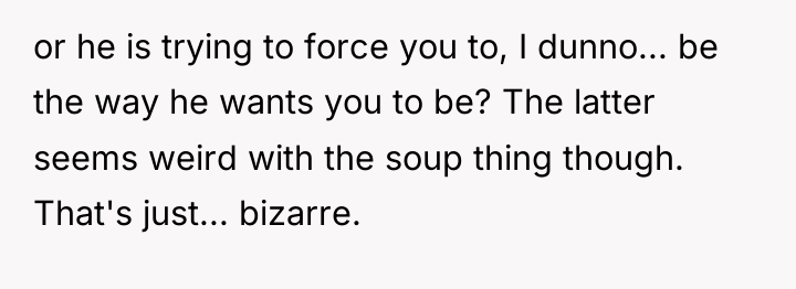 or he is trying to force you to, I dunno......
