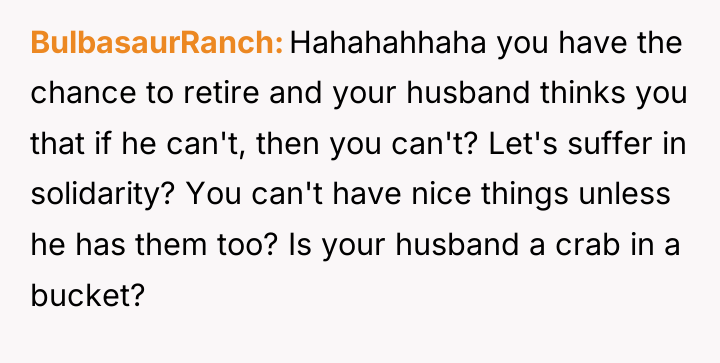 BulbasaurRanch Hahahahhaha you have the chance to retire and your...