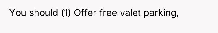 You should (1) Offer free valet parking,