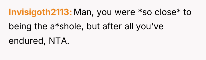 Invisigoth2113 Man, you were *so close* to being the a*shole,...
