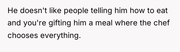 He doesn't like people telling him how to eat and...