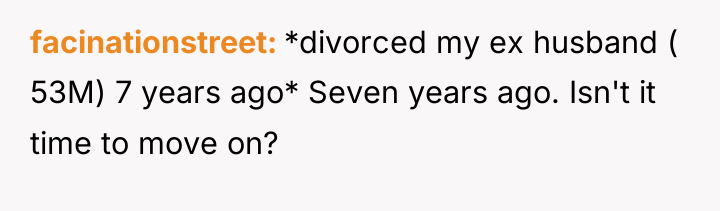 facinationstreet *divorced my ex husband ( 53M) 7 years ago*...