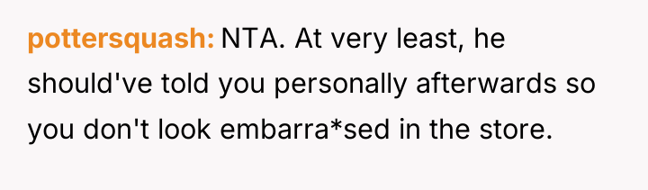 pottersquash NTA. At very least, he should've told you personally...