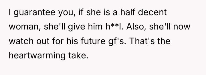 I guarantee you, if she is a half decent woman,...