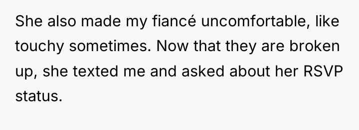 She also made my fiancé uncomfortable, like touchy sometimes. Now...