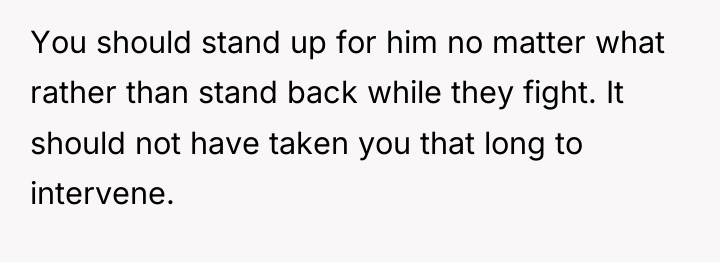 You should stand up for him no matter what rather...