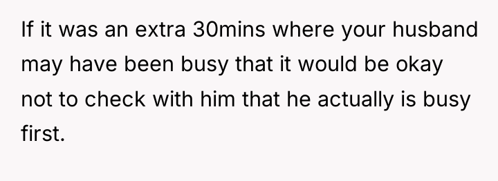 If it was an extra 30mins where your husband may...