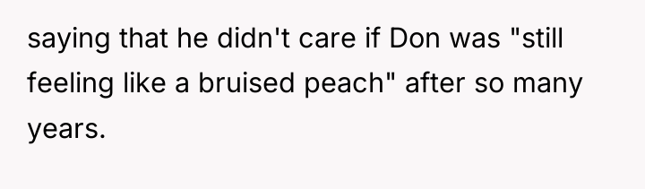 saying that he didn't care if Don was "still feeling...