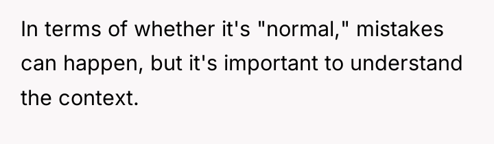 In terms of whether it's "normal," mistakes can happen, but...