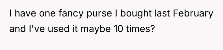 I have one fancy purse I bought last February and...