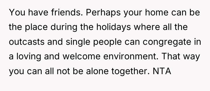You have friends. Perhaps your home can be the place...