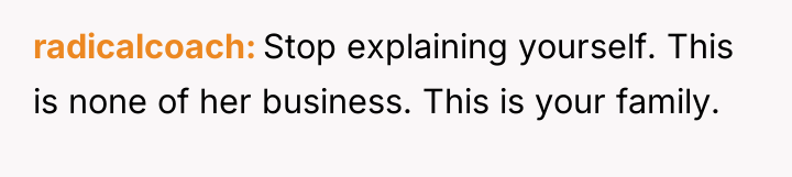 radicalcoach Stop explaining yourself. This is none of her business....