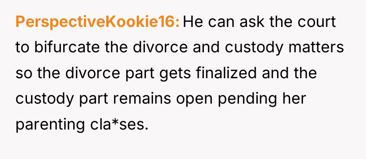 PerspectiveKookie16 He can ask the court to bifurcate the divorce...