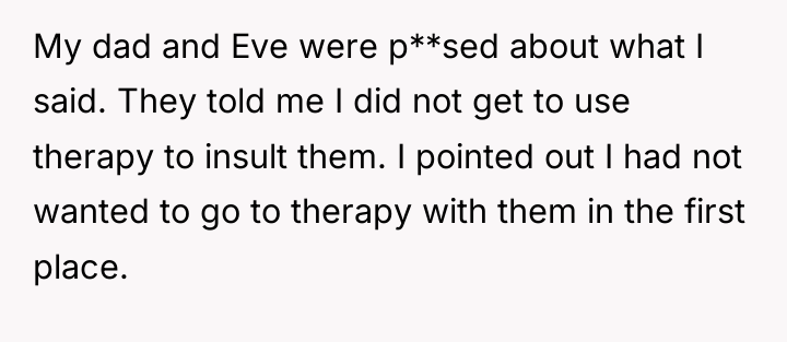My dad and Eve were p**sed about what I said....