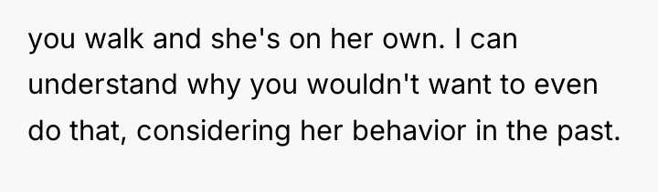 you walk and she's on her own. I can understand...