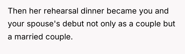 Then her rehearsal dinner became you and your spouse's debut...