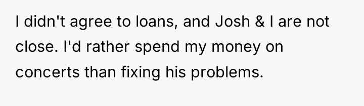 I didn't agree to loans, and Josh & I are...
