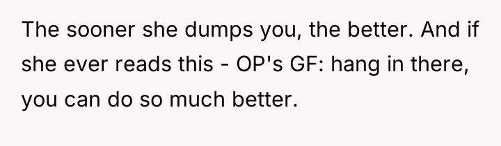 The sooner she dumps you, the better. And if she...