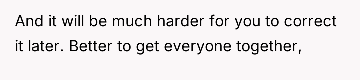 And it will be much harder for you to correct...
