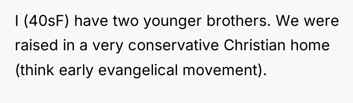 I (40sF) have two younger brothers. We were raised in...