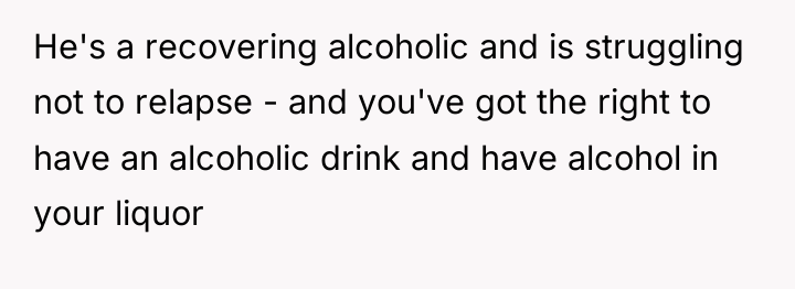 He's a recovering alcoholic and is struggling not to relapse...
