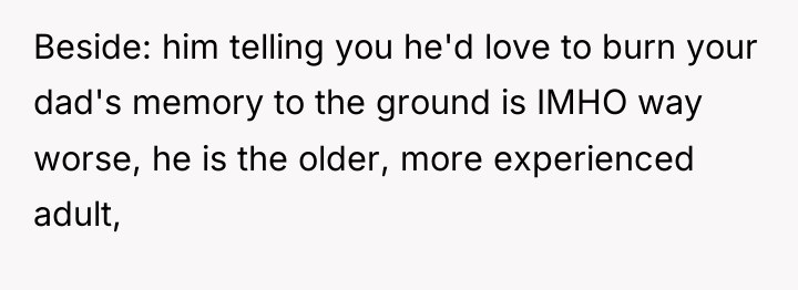 Beside: him telling you he'd love to burn your dad's...