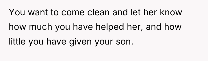 You want to come clean and let her know how...