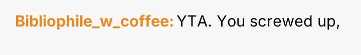 Bibliophile_w_coffee YTA. You screwed up,