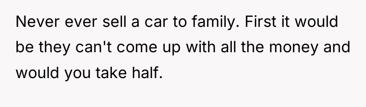Never ever sell a car to family. First it would...