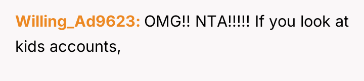 Willing_Ad9623 OMG!! NTA!!!!! If you look at kids accounts,