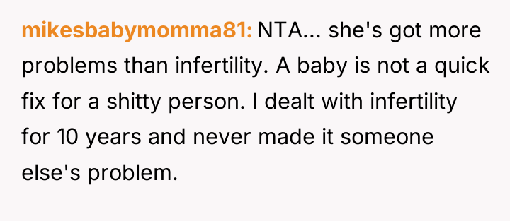 mikesbabymomma81 NTA... she's got more problems than infertility. A baby...