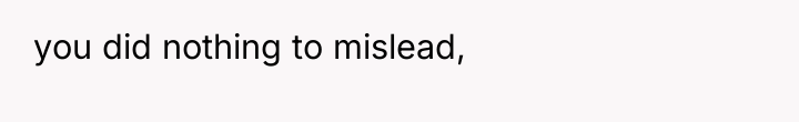 you did nothing to mislead,